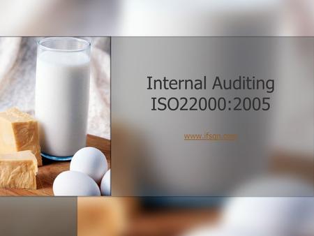 Internal Auditing ISO22000:2005 www.ifsqn.com Before we start I would like you to spend a few minutes discussing the purpose of Internal Audits with.