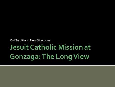 Old Traditions, New Directions. The Gonzaga Mission Statement:  sion-Statement/ A profusion of terms open to interpretation.