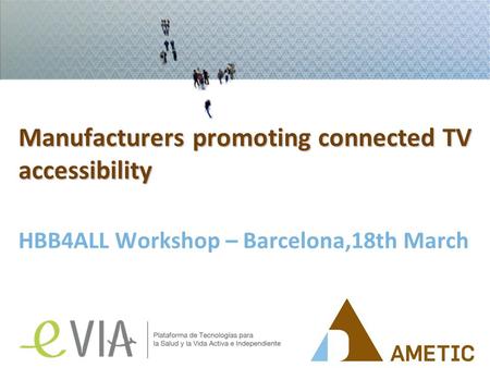Manufacturers promoting connected TV accessibility HBB4ALL Workshop – Barcelona,18th March.