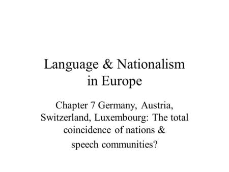 Language & Nationalism in Europe Chapter 7 Germany, Austria, Switzerland, Luxembourg: The total coincidence of nations & speech communities?