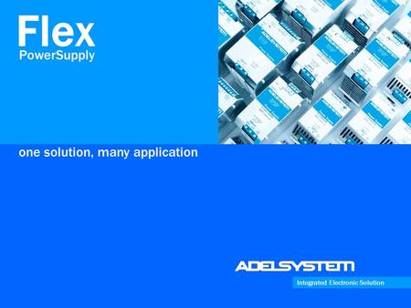 One solution, many application Integrated Electronic Solution PowerSupply Flex.