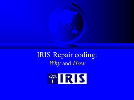 IRIS Repair coding: Why and How. IRIS Coding and the Industry F In Europe, most Manufacturers, like Sony, are making use of Authorized Servicers to a.