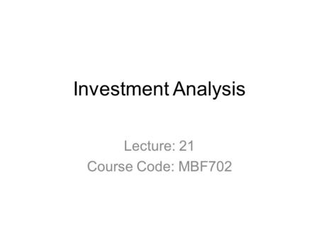 Investment Analysis Lecture: 21 Course Code: MBF702.