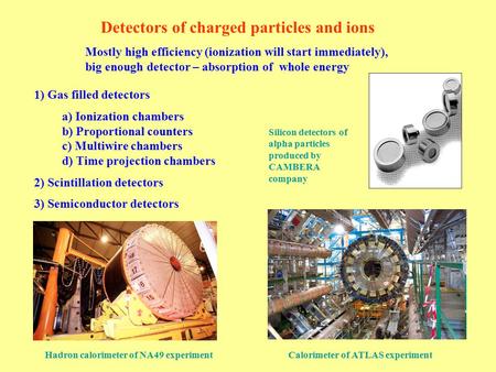 Detectors of charged particles and ions 1) Gas filled detectors a) Ionization chambers b) Proportional counters c) Multiwire chambers d) Time projection.