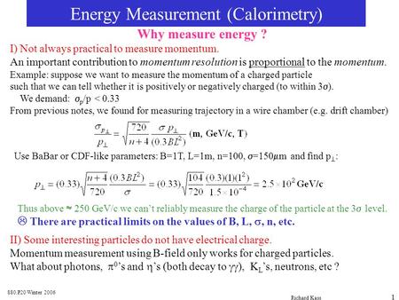 880.P20 Winter 2006 Richard Kass 1 Energy Measurement (Calorimetry) Why measure energy ? I) Not always practical to measure momentum. An important contribution.