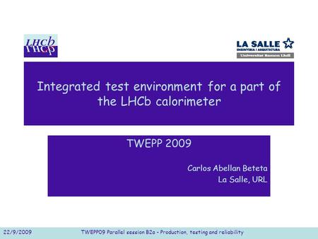 Integrated test environment for a part of the LHCb calorimeter TWEPP 2009 Carlos Abellan Beteta La Salle, URL 22/9/2009TWEPP09 Parallel session B2a - Production,