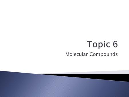 Topic 6 Molecular Compounds.