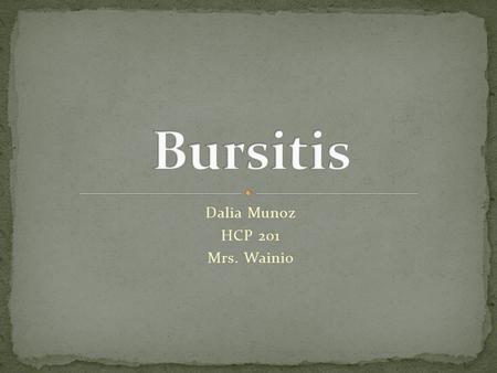 Dalia Munoz HCP 201 Mrs. Wainio. “It is a painful inflammation of the bursa. A bursa sac is located around a joint that contains lubricating fluids that.