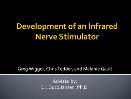 Greg Wigger, Chris Tedder, and Melanie Gault Advised by: Dr. Duco Jansen, Ph.D.