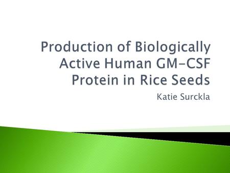 Katie Surckla.  hGM-CSF stands for human Granulocyte- Macrophage Colony Stimulating Factor  hGM-CSF is a cytokine which regulates the production and.
