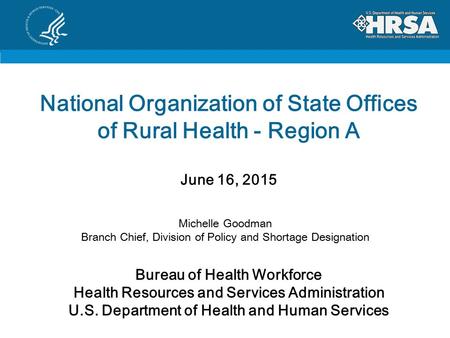 National Organization of State Offices of Rural Health - Region A June 16, 2015 Bureau of Health Workforce Health Resources and Services Administration.