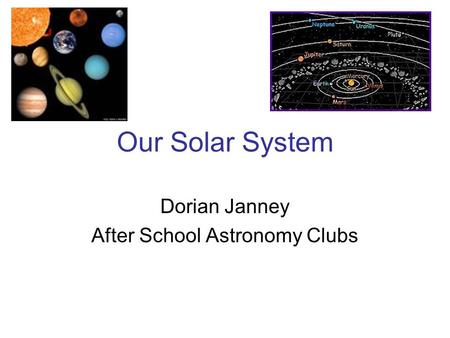 Our Solar System Dorian Janney After School Astronomy Clubs.