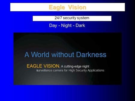 Eagle Vision 24/7 security system Day - Night - Dark.