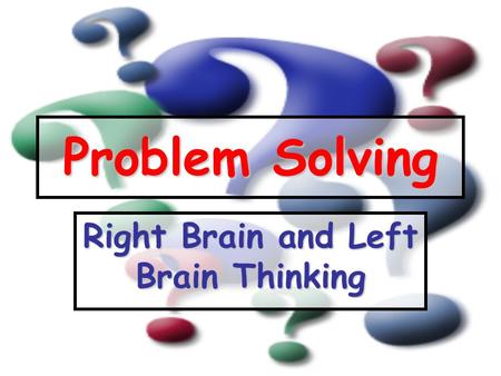 Problem Solving Right Brain and Left Brain Thinking.