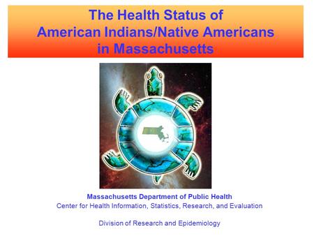 The Health Status of American Indians/Native Americans in Massachusetts Massachusetts Department of Public Health Center for Health Information, Statistics,