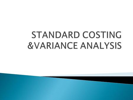  Standard cost is the pre determined cost which determines in advance what each product or service should cost under given circumstances.