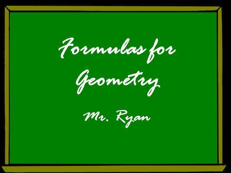 Formulas for Geometry Mr. Ryan. Free powerpoint template: www.brainybetty.com 2 Don’t Get Scared!!! Evil mathematicians have created formulas to save.