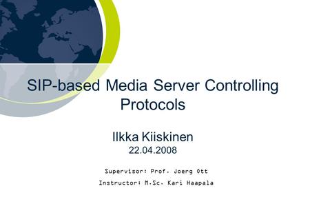 SIP-based Media Server Controlling Protocols Ilkka Kiiskinen 22.04.2008 Supervisor: Prof. Joerg Ott Instructor: M.Sc. Kari Haapala.