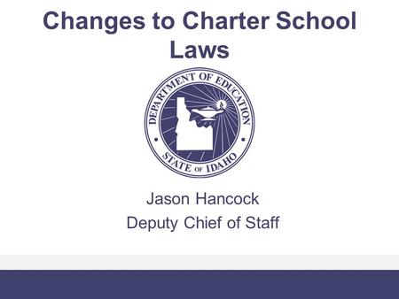 Changes to Charter School Laws Jason Hancock Deputy Chief of Staff.