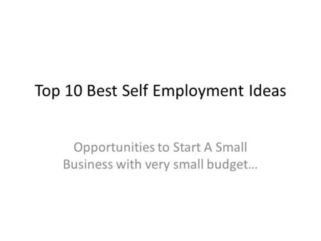 Top 10 Best Self Employment Ideas Opportunities to Start A Small Business with very small budget…
