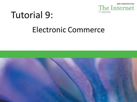 Tutorial 9: Electronic Commerce. Session 9.1 – Understand the basics of e-commerce – Explore Web sites that conduct e-commerce – Learn how companies generate.