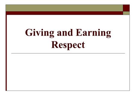Giving and Earning Respect. Starter  Who do you think deserves respect? Why?