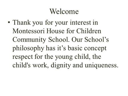 Welcome Thank you for your interest in Montessori House for Children Community School. Our School’s philosophy has it’s basic concept respect for the young.
