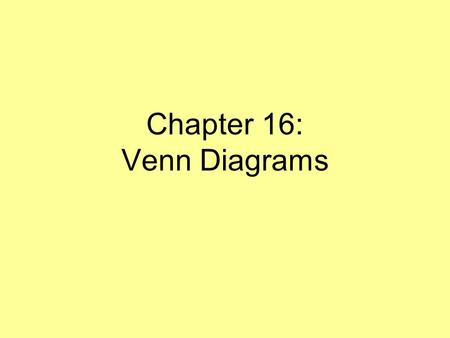 Chapter 16: Venn Diagrams. Venn Diagrams (pp. 159-160) Venn diagrams represent the relationships between classes of objects by way of the relationships.