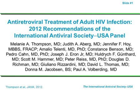 Slide #1 Antiretroviral Treatment of Adult HIV Infection: 2012 Recommendations of the International Antiviral Society  USA Panel Melanie A. Thompson,