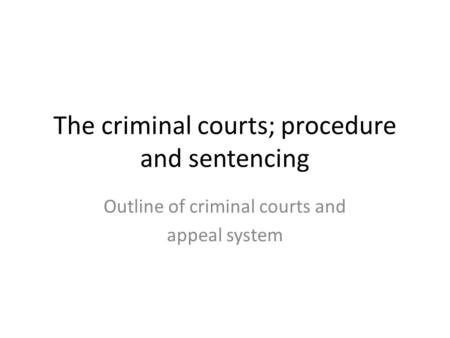 The criminal courts; procedure and sentencing