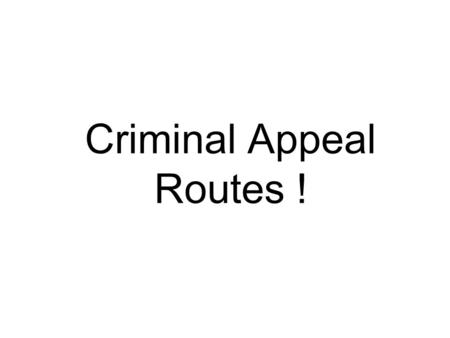 Criminal Appeal Routes !