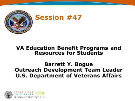 VA Education Benefit Programs and Resources for Students Barrett Y. Bogue Outreach Development Team Leader U.S. Department of Veterans Affairs Session.