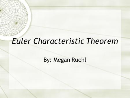 Euler Characteristic Theorem By: Megan Ruehl. Doodling  Take out a piece of paper and a pen or pencil.  Close your eyes while doodling some lines in.