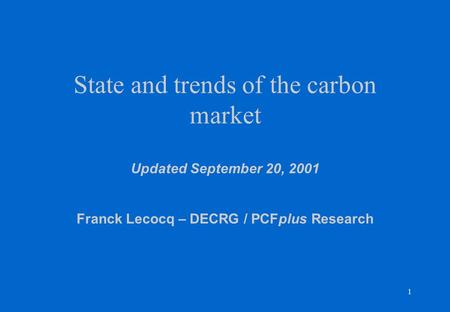 1 State and trends of the carbon market Updated September 20, 2001 Franck Lecocq – DECRG / PCFplus Research.