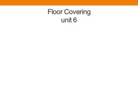 Floor Covering unit 6. Floors and Flooring Of all the furnishings in a room, the floor receives the most abuse. Numerous materials are used for flooring.