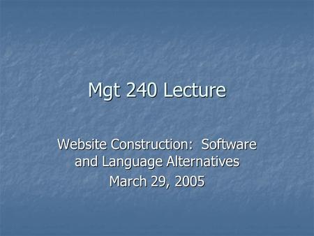 Mgt 240 Lecture Website Construction: Software and Language Alternatives March 29, 2005.