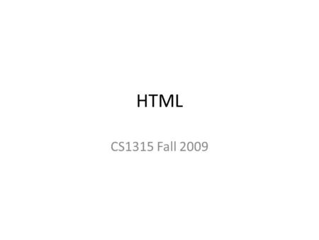 HTML CS1315 Fall 2009. What You Need to Get Started A *simple* text editor to write HTML – Windows: notepad – Mac: textedit (be sure to pick Format 