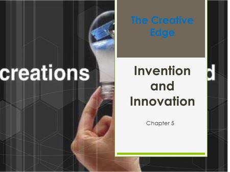 The Creative Edge Invention and Innovation Chapter 5.