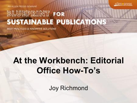 At the Workbench: Editorial Office How-To’s Joy Richmond.