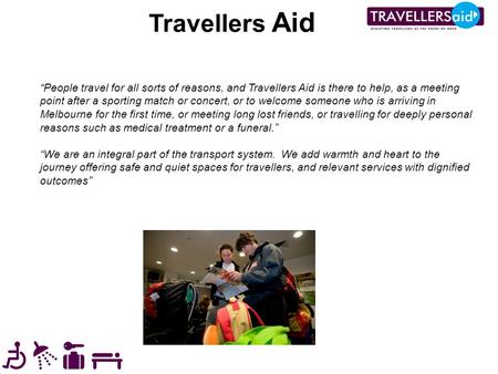 Travellers Aid “People travel for all sorts of reasons, and Travellers Aid is there to help, as a meeting point after a sporting match or concert, or to.
