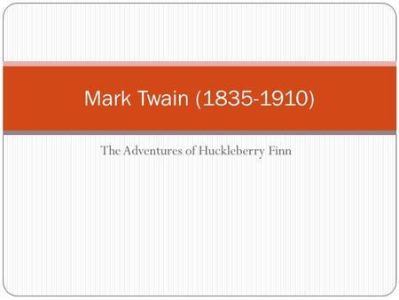 The Adventures of Huckleberry Finn Mark Twain (1835-1910)