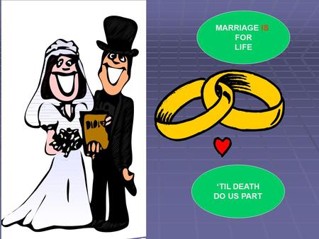 MARRIAGE IS FOR LIFE ‘TIL DEATH DO US PART WHY MIGHT MARRIAGES FAIL? HOW MIGHT A CHRISTIAN CHURCH SUPPORT A MARRIAGE IN DIFFICULTY?