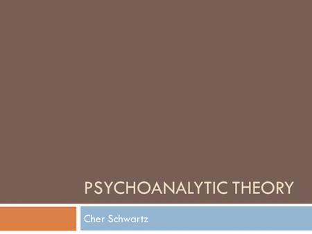 PSYCHOANALYTIC THEORY Cher Schwartz. What is Psychoanalytic Theory?  Psychoanalytic criticism builds on Freudian theories of psychology.  An overview.