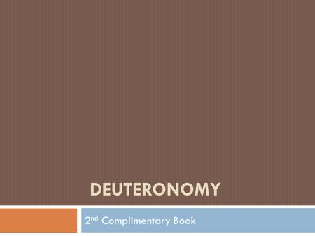 DEUTERONOMY 2 nd Complimentary Book. AUTHOR OF THE BOOK They agreed that the entire book was written by Moses The Mosaic authorship of Deuteronomy was.