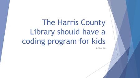 The Harris County Library should have a coding program for kids Anna Xu 1.