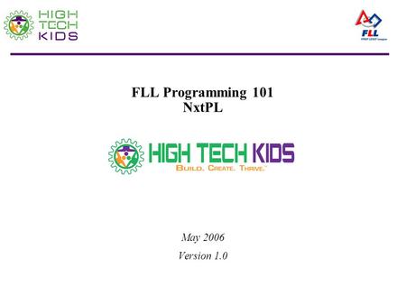 FLL Programming 101 NxtPL May 2006 Version 1.0. Legal Stuff © 2006 INSciTE in agreement with, and permission from FIRST and the LEGO Group. This document.