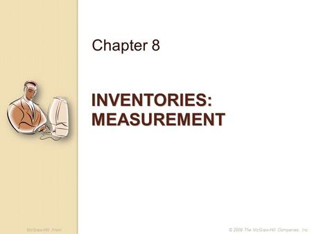 McGraw-Hill /Irwin© 2009 The McGraw-Hill Companies, Inc. INVENTORIES: MEASUREMENT Chapter 8.