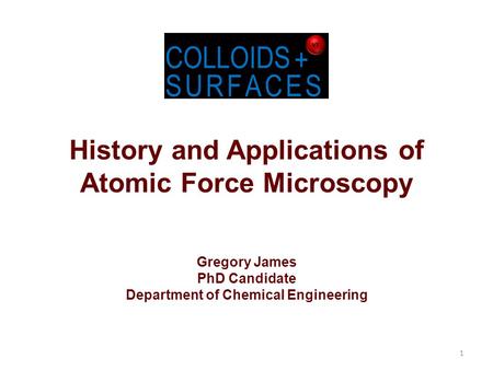 History and Applications of Atomic Force Microscopy Gregory James PhD Candidate Department of Chemical Engineering 1.