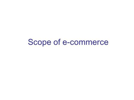 Scope of e-commerce. Learning objectives What is e-commerce? What are the e-challenges? What are the strategies for e-commerce?