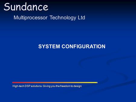 Sundance High-tech DSP solutions. Giving you the freedom to design Multiprocessor Technology Ltd SYSTEM CONFIGURATION.